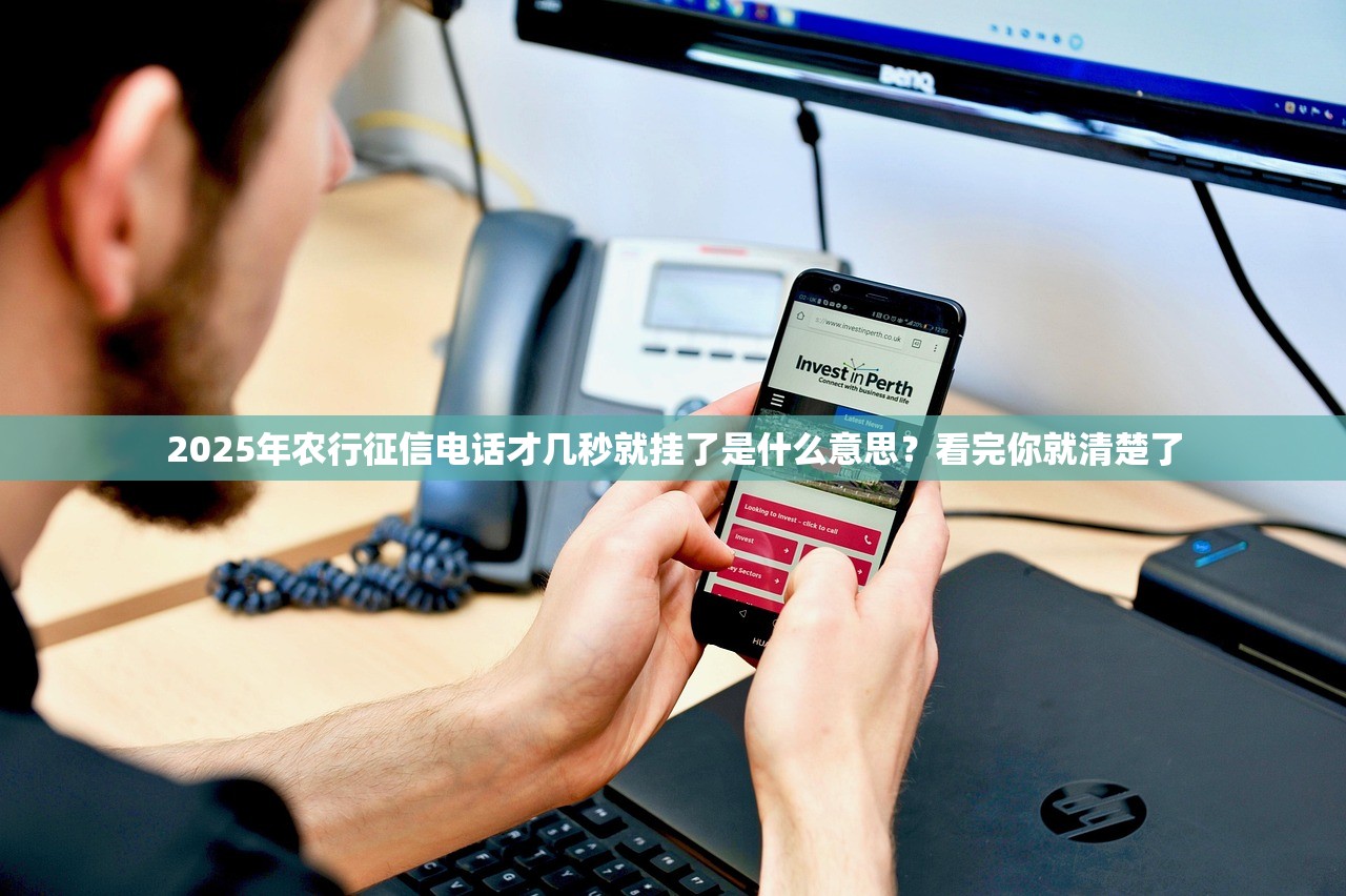 2025年农行征信电话才几秒就挂了是什么意思？看完你就清楚了
