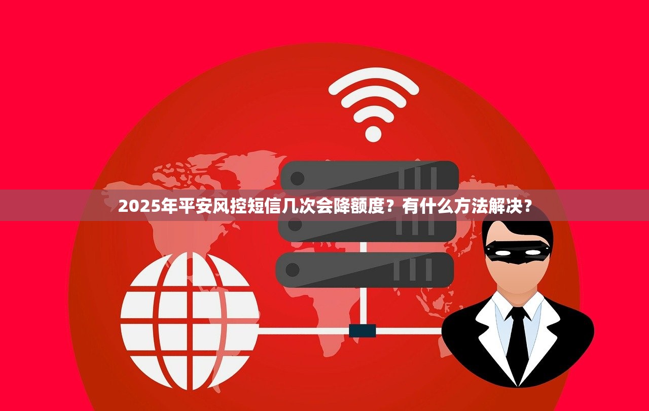 2025年平安风控短信几次会降额度？有什么方法解决？