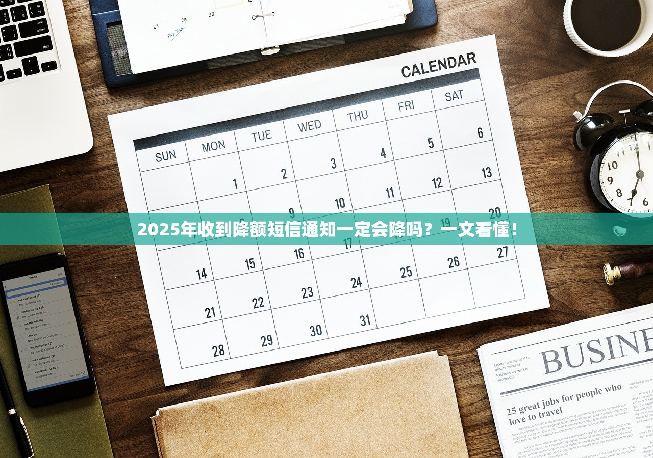 2025年收到降额短信通知一定会降吗？一文看懂！