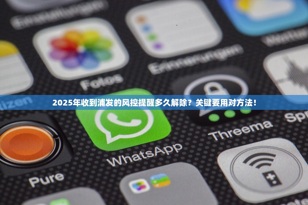 2025年收到浦发的风控提醒多久解除？关键要用对方法！