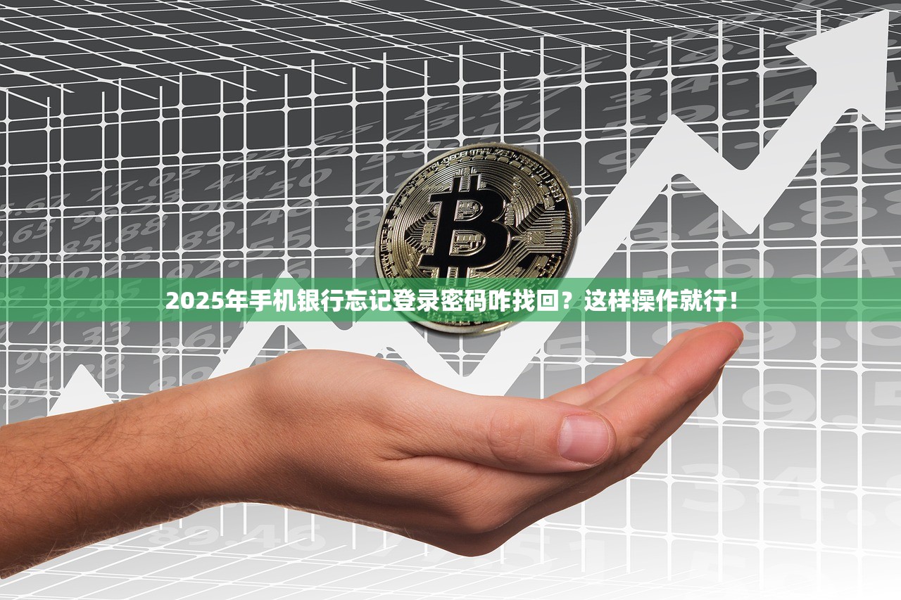 2025年手机银行忘记登录密码咋找回？这样操作就行！