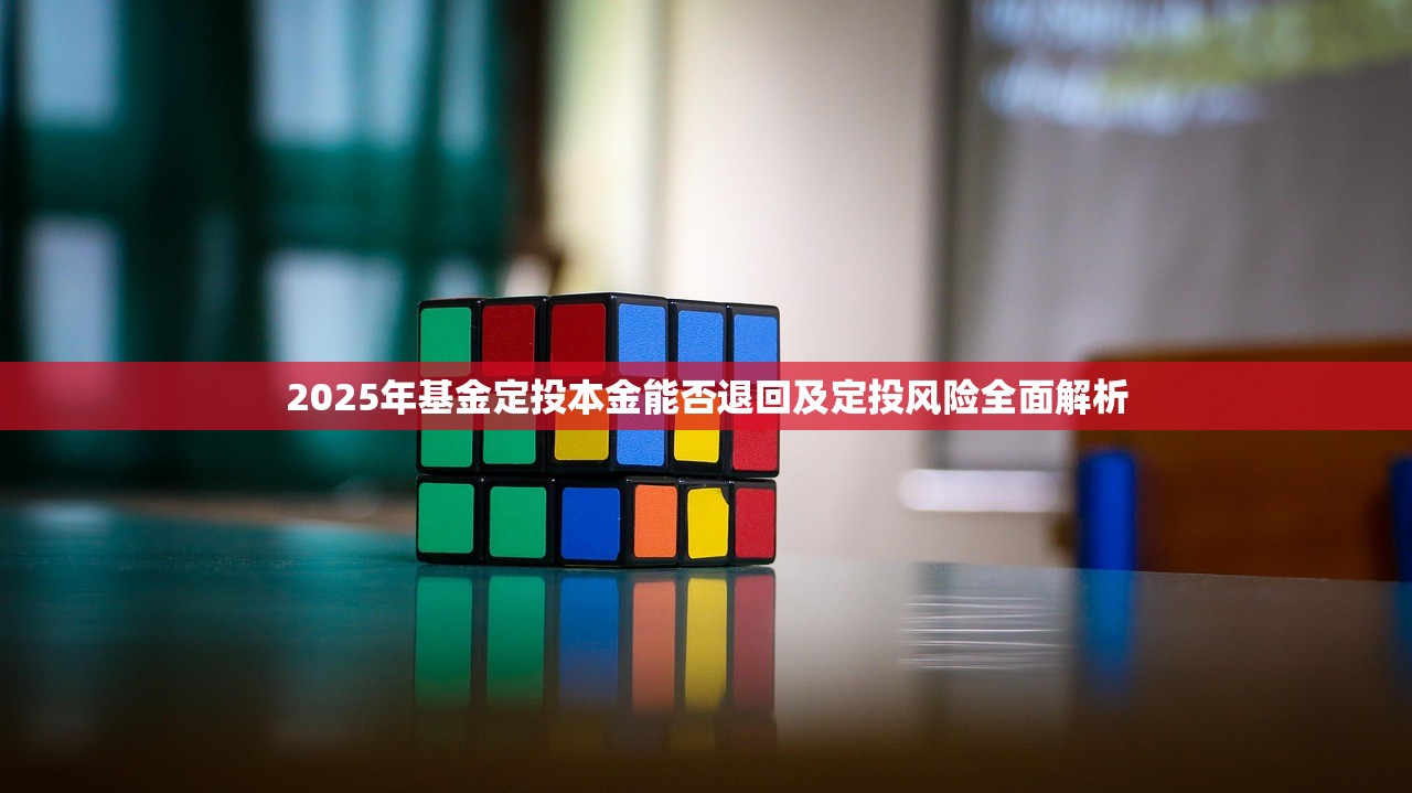 2025年基金定投本金能否退回及定投风险全面解析