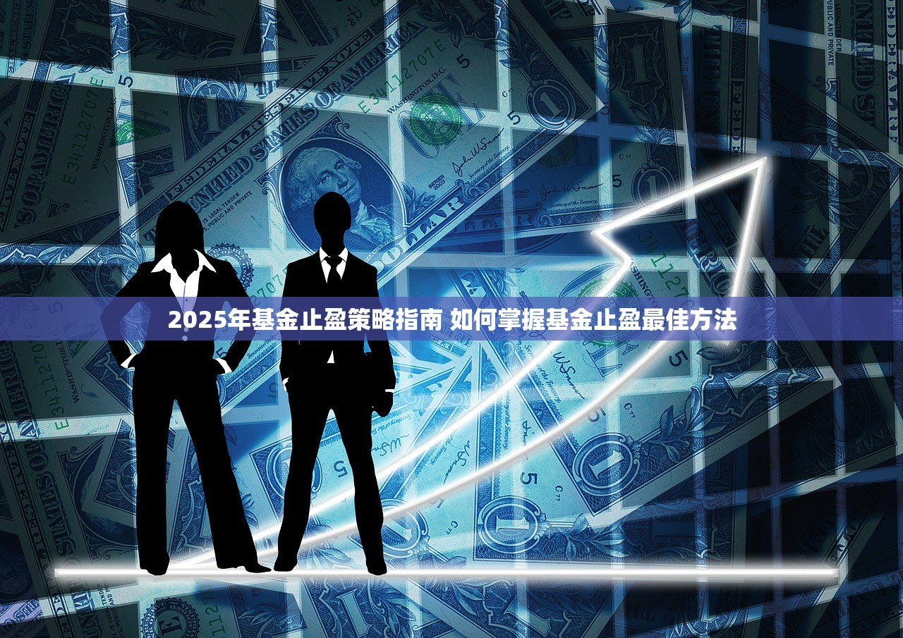 2025年基金止盈策略指南 如何掌握基金止盈最佳方法