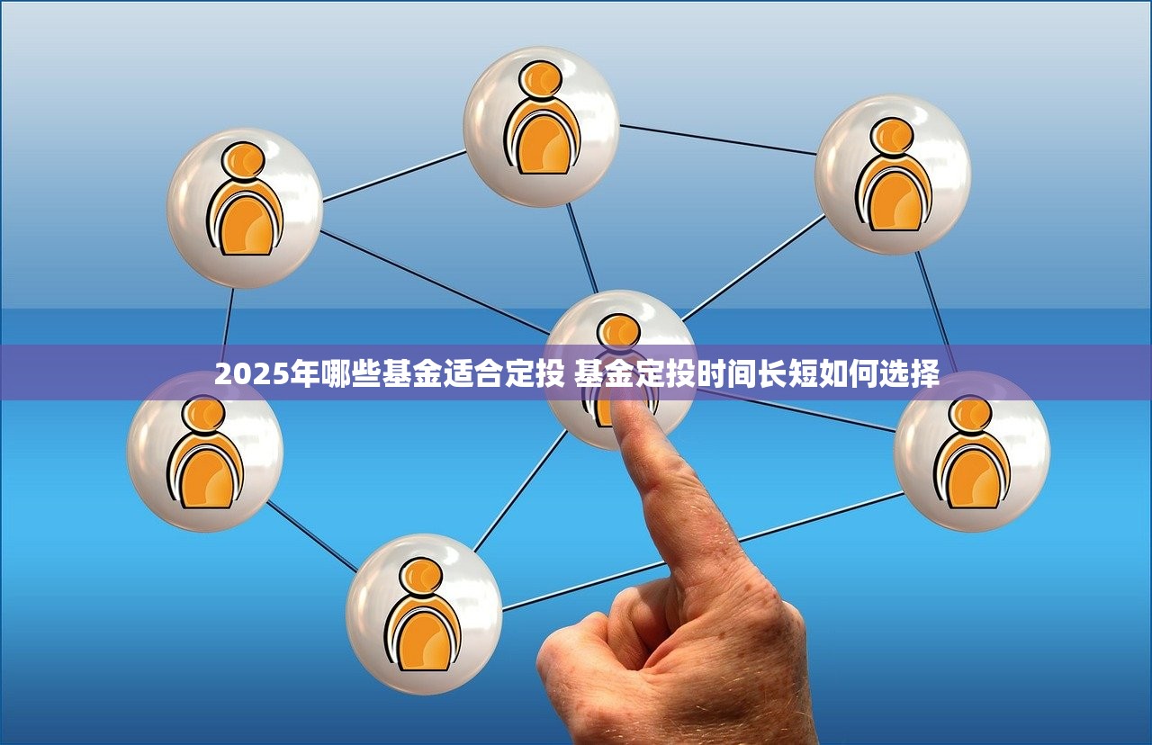 2025年哪些基金适合定投 基金定投时间长短如何选择