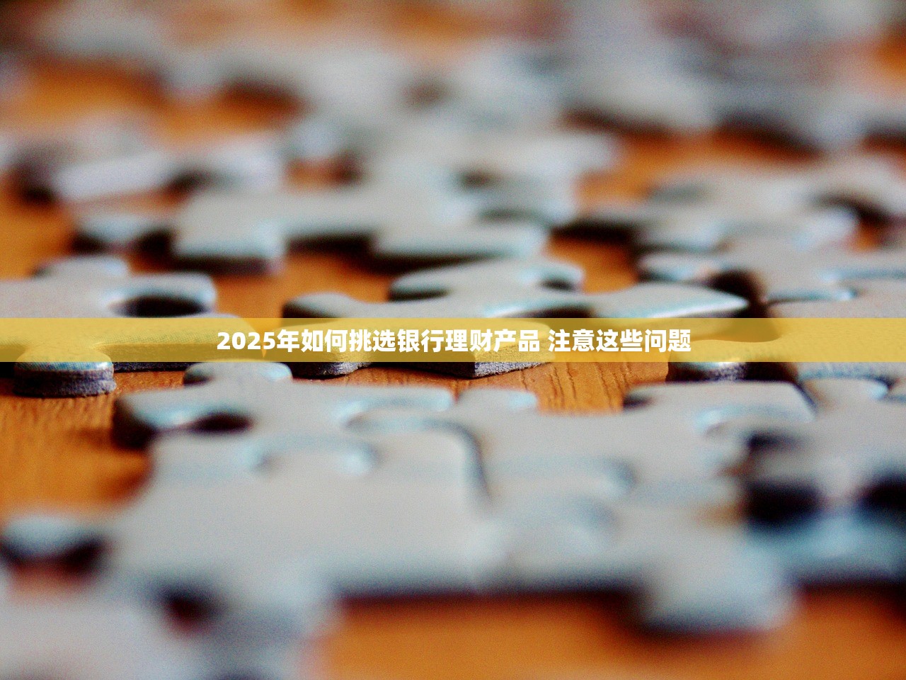 2025年如何挑选银行理财产品 注意这些问题