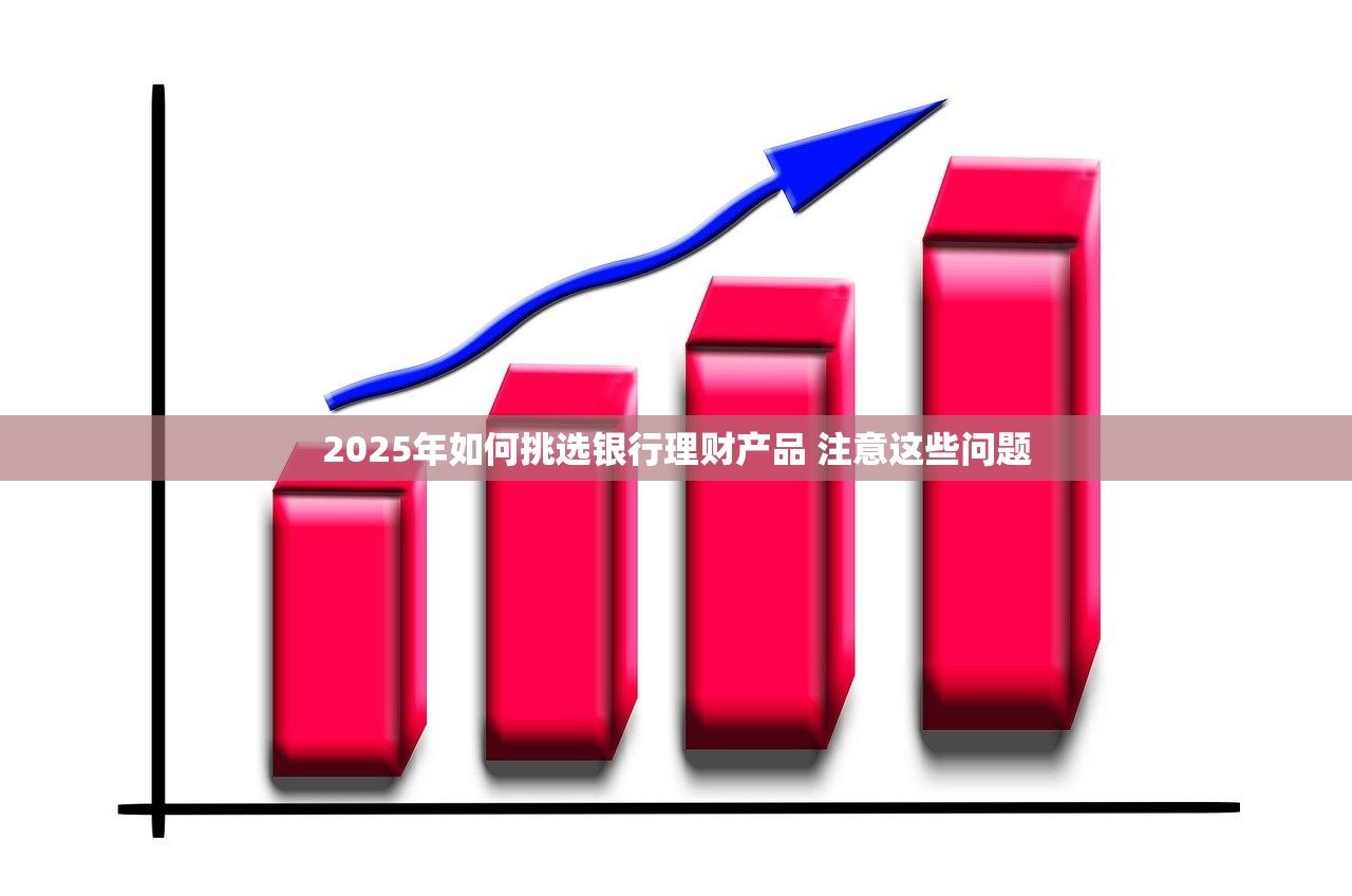 2025年如何挑选银行理财产品 注意这些问题