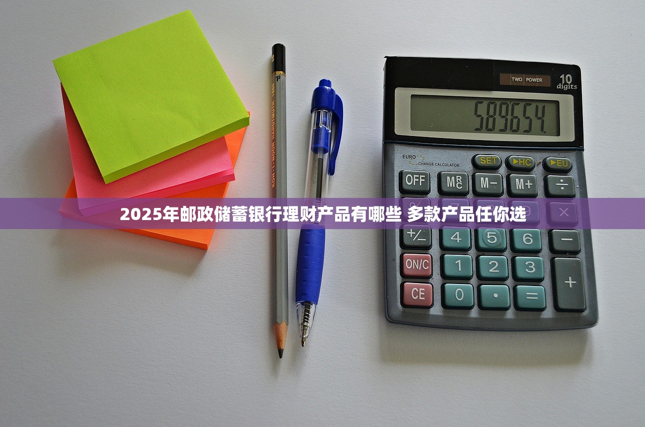 2025年邮政储蓄银行理财产品有哪些 多款产品任你选