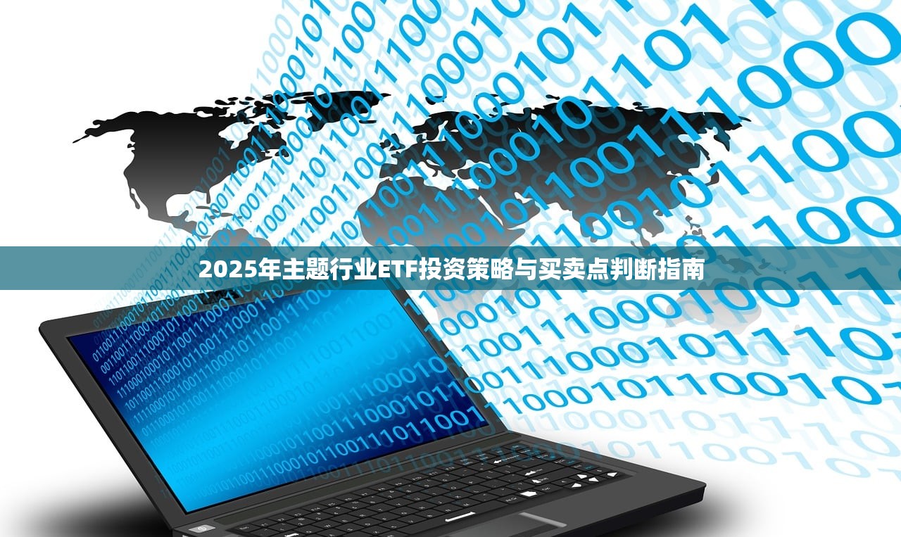 2025年主题行业ETF投资策略与买卖点判断指南
