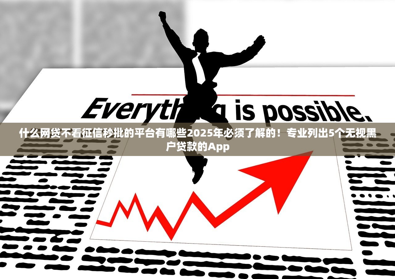 什么网贷不看征信秒批的平台有哪些2025年必须了解的！专业列出5个无视黑户贷款的App