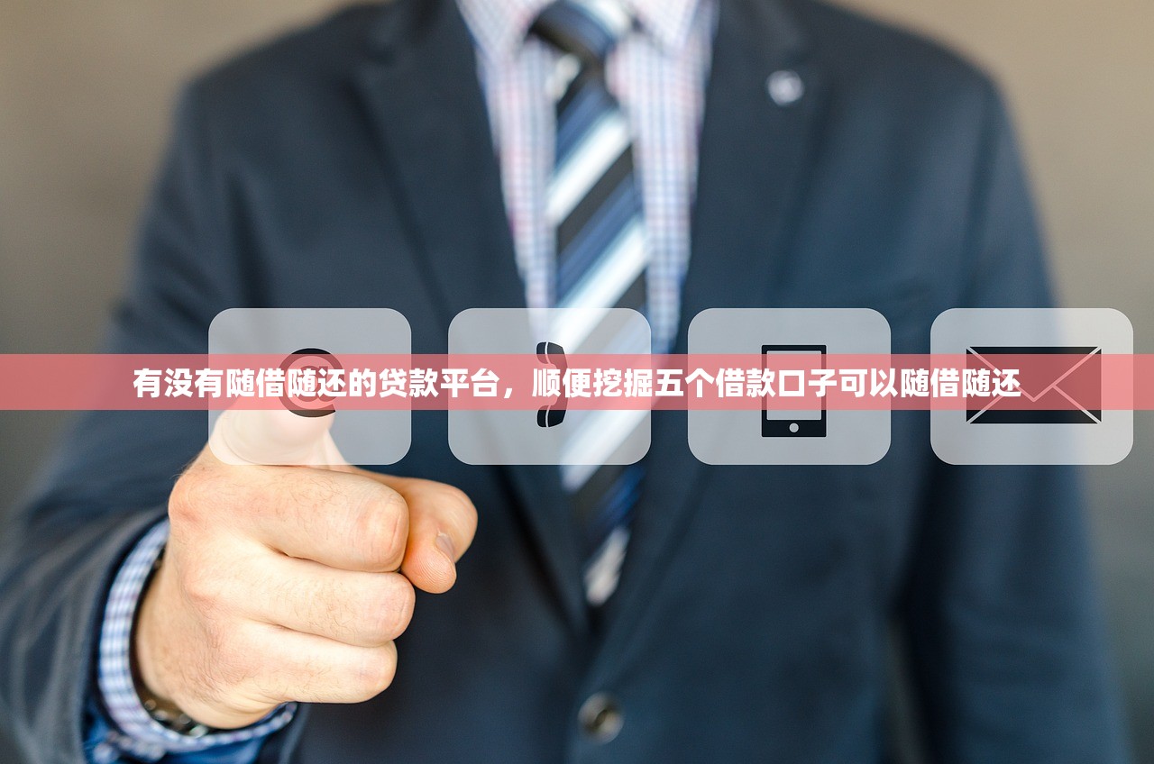 有没有随借随还的贷款平台，顺便挖掘五个借款口子可以随借随还