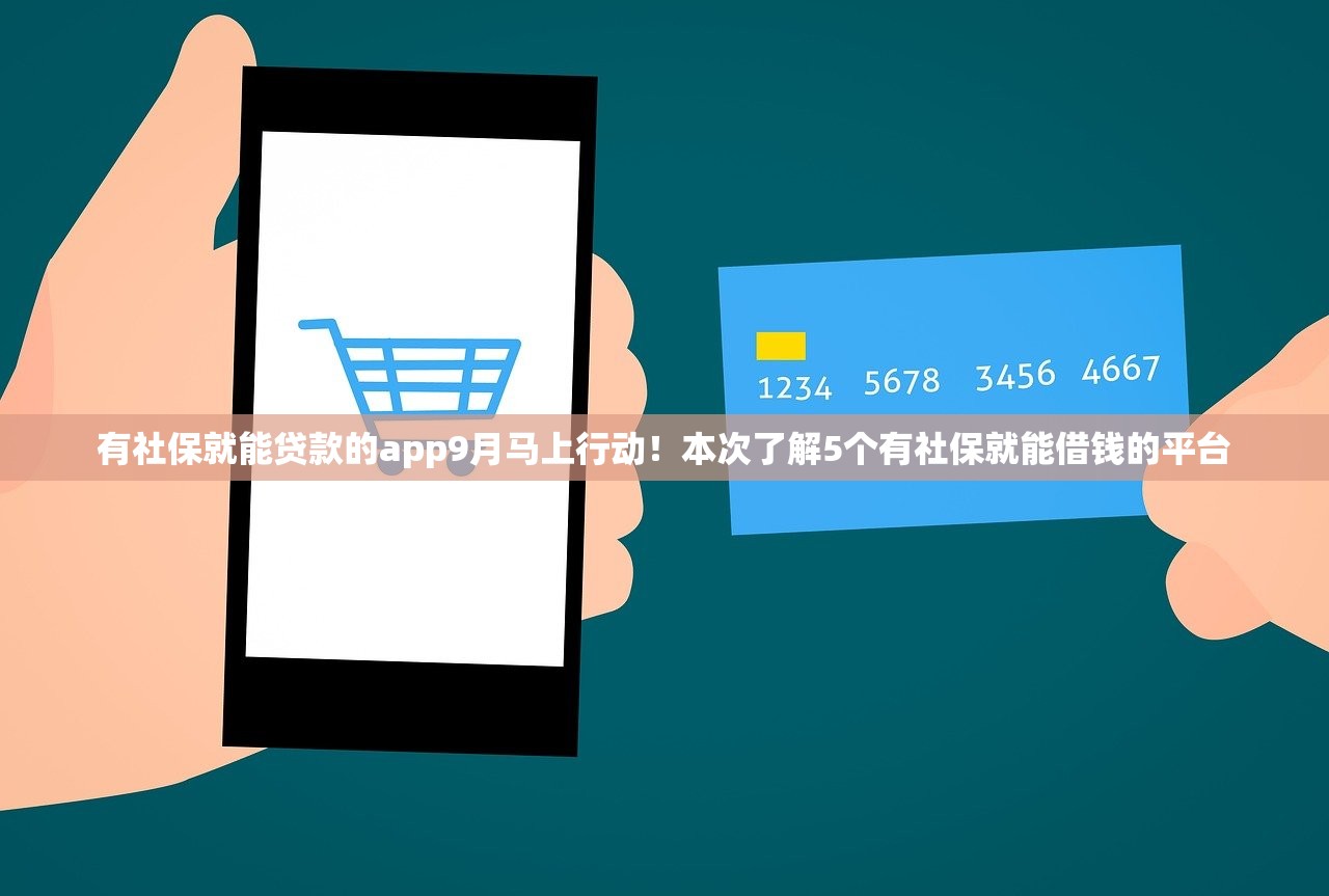 有社保就能贷款的app9月马上行动！本次了解5个有社保就能借钱的平台