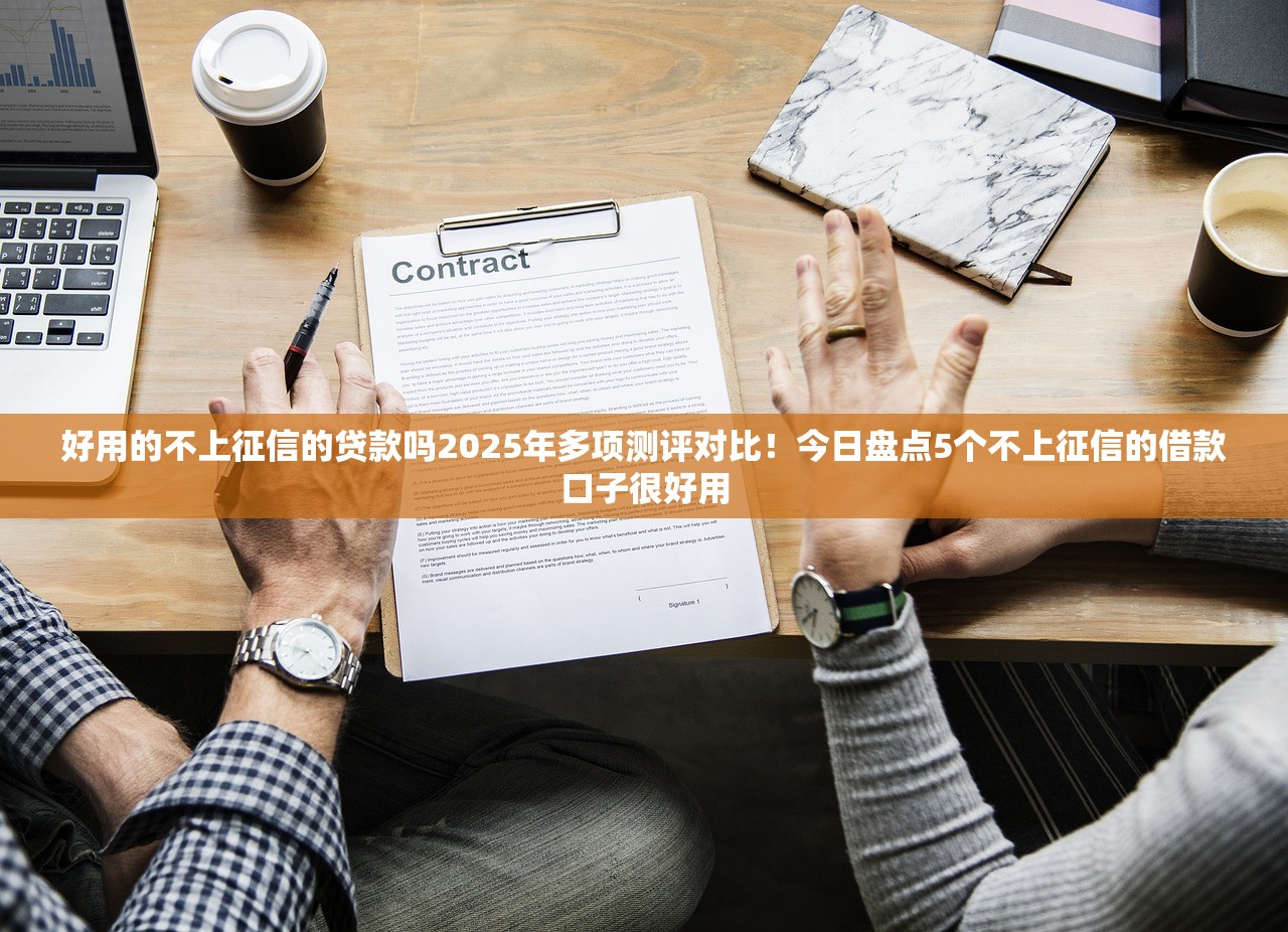 好用的不上征信的贷款吗2025年多项测评对比！今日盘点5个不上征信的借款口子很好用