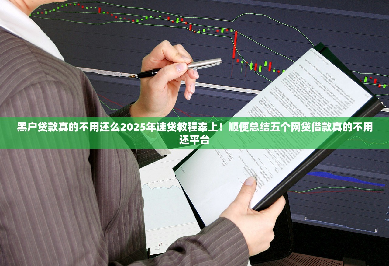 黑户贷款真的不用还么2025年速贷教程奉上！顺便总结五个网贷借款真的不用还平台