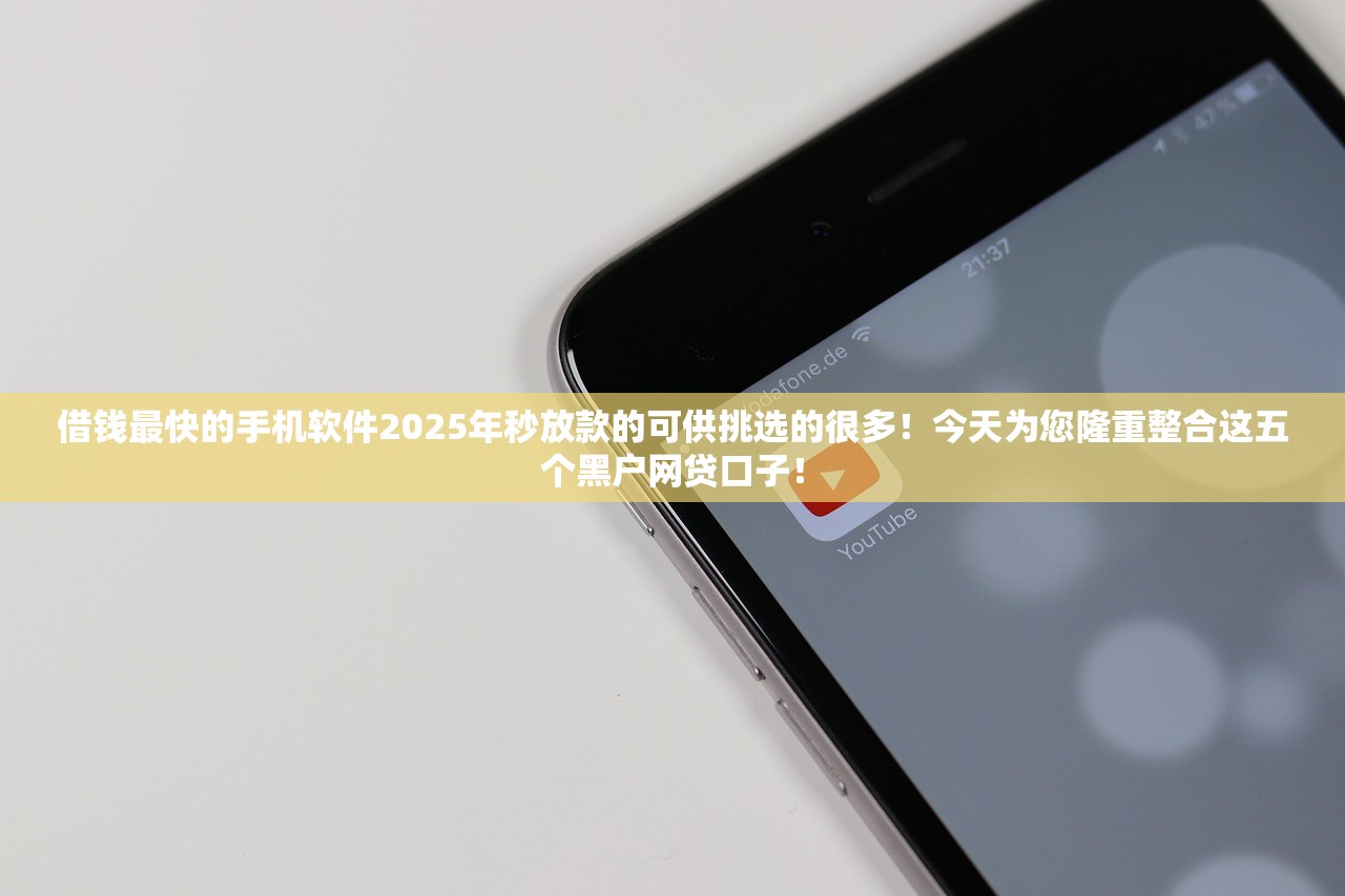 借钱最快的手机软件2025年秒放款的可供挑选的很多！今天为您隆重整合这五个黑户网贷口子！
