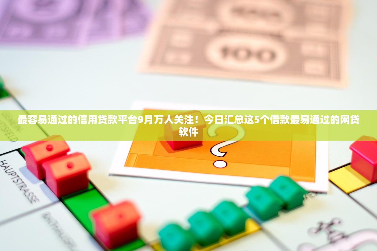 最容易通过的信用贷款平台9月万人关注！今日汇总这5个借款最易通过的网贷软件