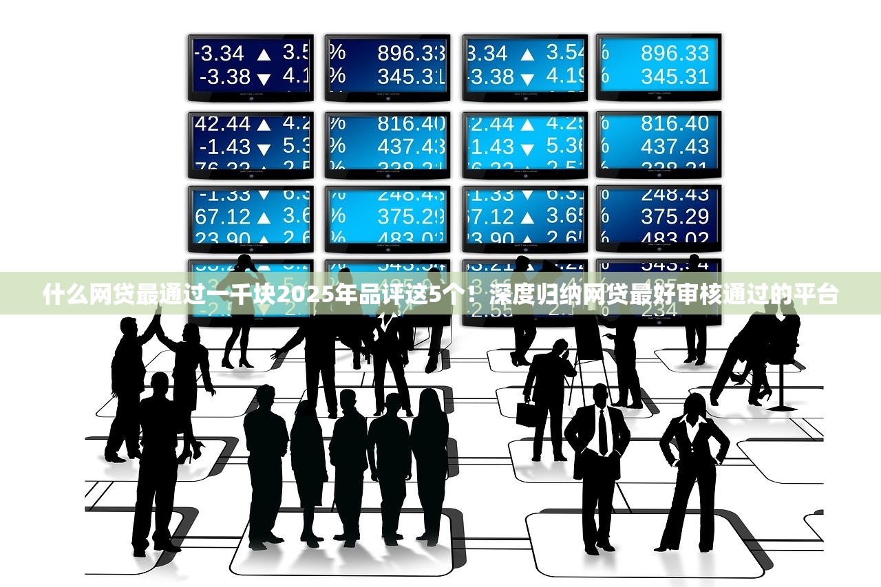 什么网贷最通过一千块2025年品评这5个！深度归纳网贷最好审核通过的平台