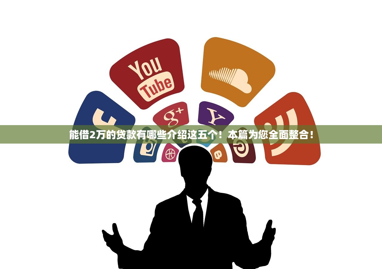 能借2万的贷款有哪些介绍这五个！本篇为您全面整合！