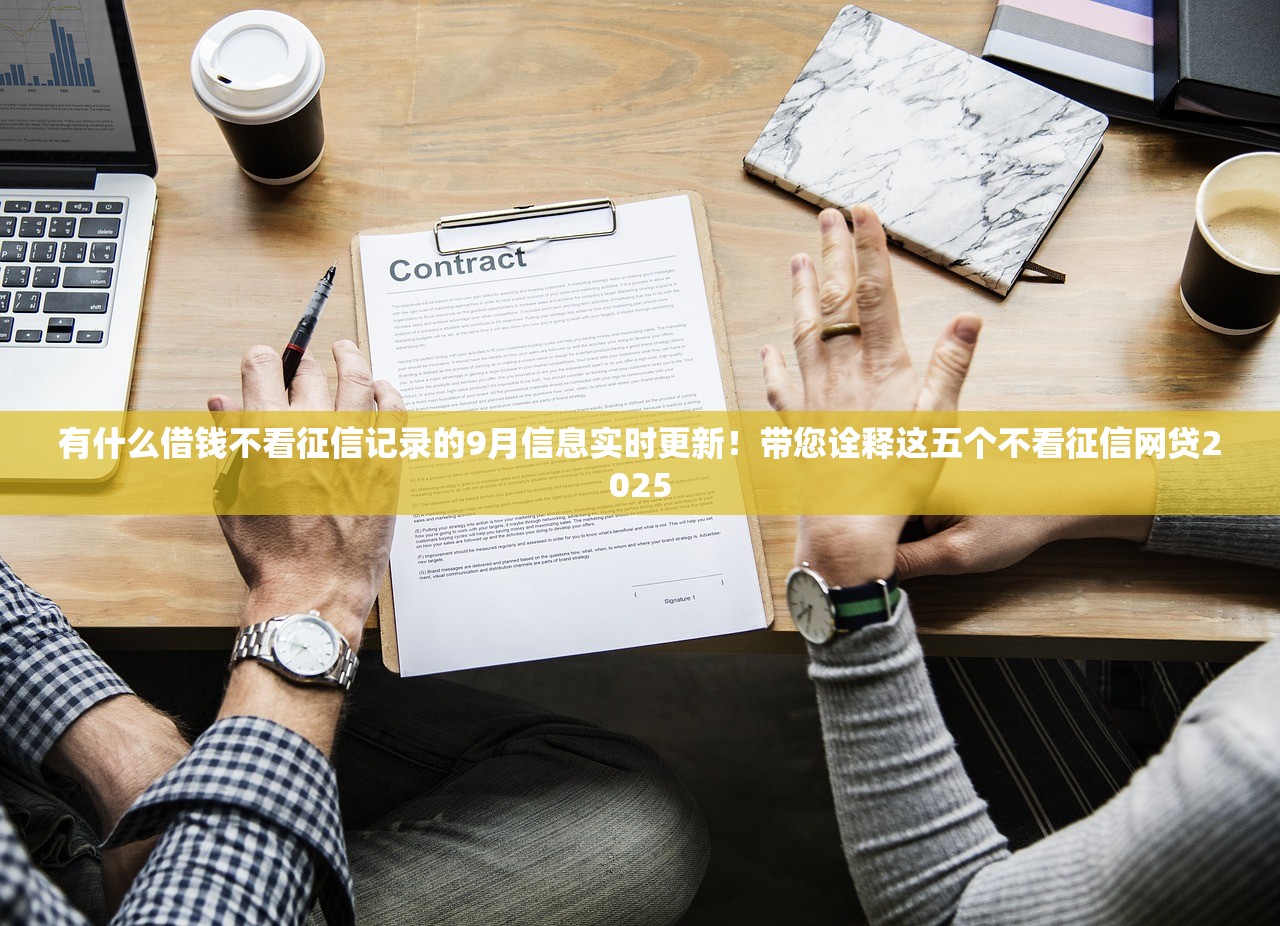 有什么借钱不看征信记录的9月信息实时更新！带您诠释这五个不看征信网贷2025