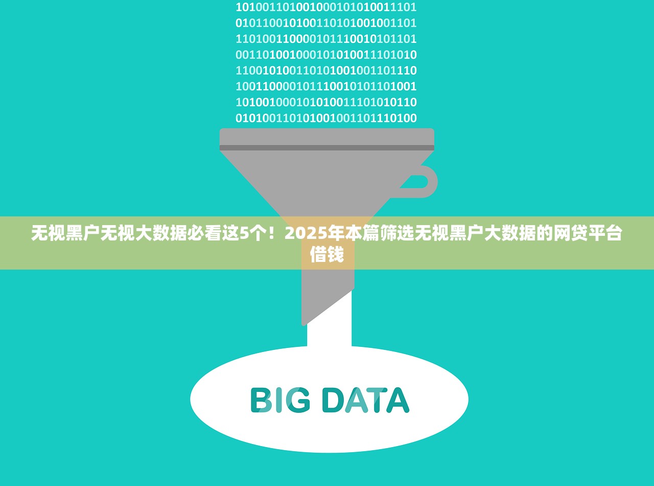 无视黑户无视大数据必看这5个！2025年本篇筛选无视黑户大数据的网贷平台借钱