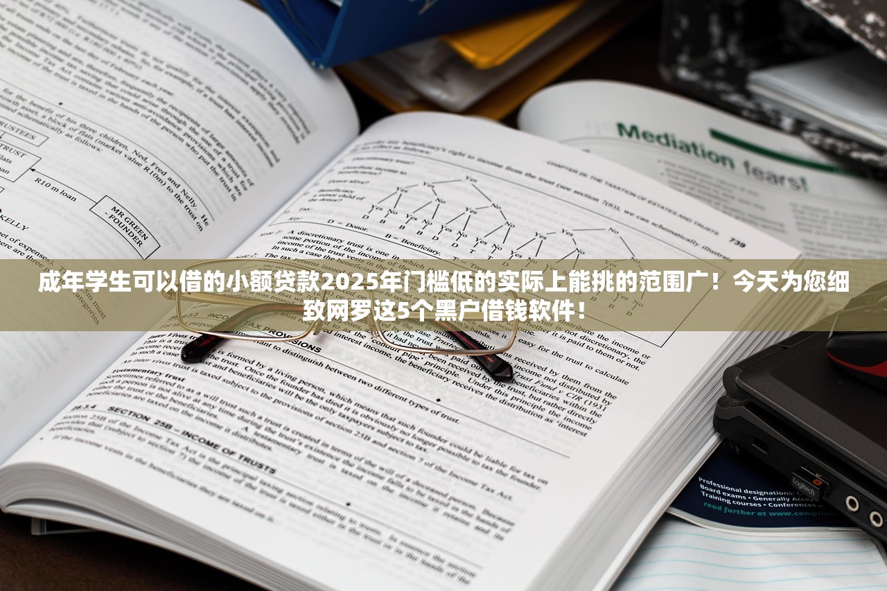 成年学生可以借的小额贷款2025年门槛低的实际上能挑的范围广！今天为您细致网罗这5个黑户借钱软件！