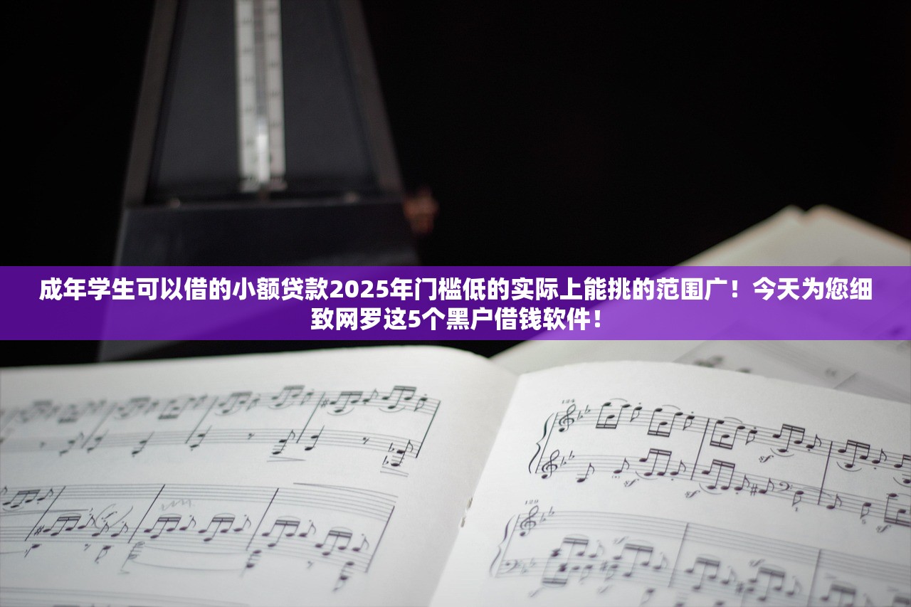 成年学生可以借的小额贷款2025年门槛低的实际上能挑的范围广！今天为您细致网罗这5个黑户借钱软件！